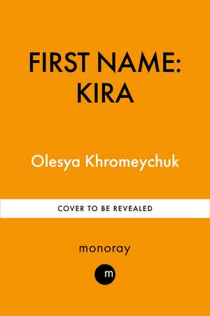 FIRST NAME: KIRA: The Truth About Russia’s Abduction of Ukrainian Children – In Their Own Words de Olesya Khromeychuk