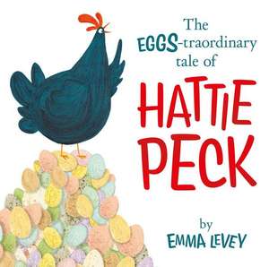 The Eggs-Traordinary Tale of Hattie Peck de Emma Levey