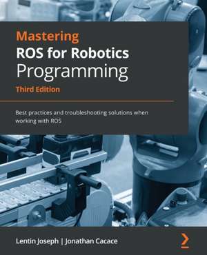 Mastering ROS for Robotics Programming - Third Edition de Lentin Joseph