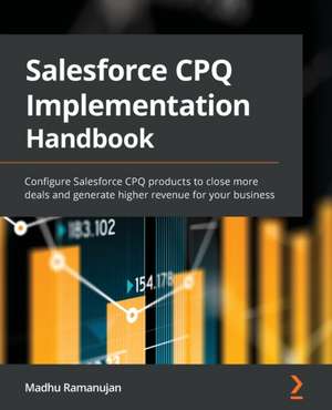 Salesforce CPQ Implementation Handbook de Madhu Ramanujan