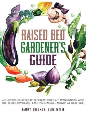 Raised Bed Gardener's Guide de Tammy Solomon