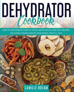 DEHYDRATOR COOKBOOK de Camille Bolam