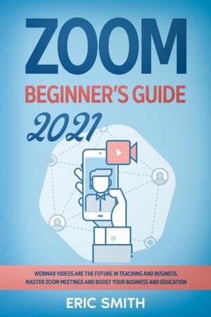 ZOOM BEGINNER'S GUIDE 2021 de Eric Smith