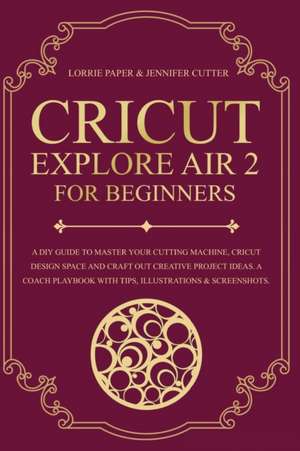 Cricut Explore Air 2 For Beginners de Lorrie Paper