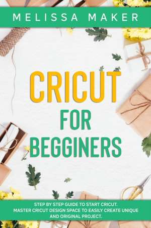 CRICUT FOR BEGINNERS de Melissa Maker