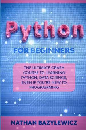 PYTHON FOR BEGINNERS de Nathan Bazylewicz