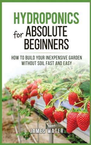 Hydroponics for Absolute Beginners de James Water