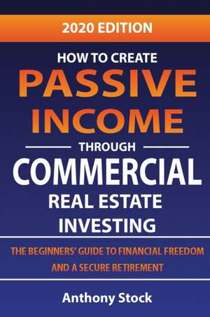 How to Create Passive Income through Commercial Real Estate Investing de Anthony Stock