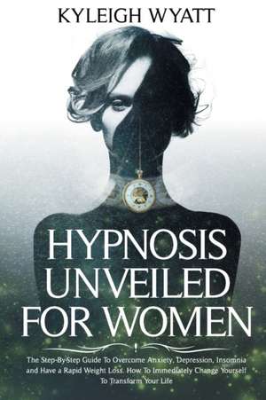 HYPNOSIS UNVEILED FOR WOMEN de Kyleigh Wyatt