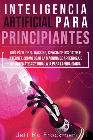 INTELIGENCIA ARTIFICIAL PARA PRINCIPIANTES de Jeff Mc Frockman