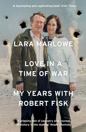 Love in a Time of War: My Years with Robert Fisk de Lara Marlowe