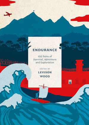 Endurance: 100 Tales of Survival, Adventure and Exploration de Levison Wood