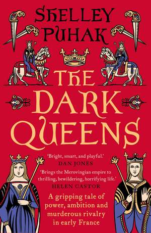 The Dark Queens: A gripping tale of power, ambition and murderous rivalry in early medieval France de Shelley Puhak