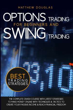 Options Trading for Beginners and Swing Trading de Matthew Douglas