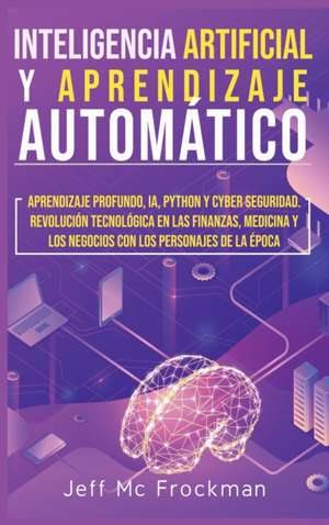 INTELIGENCIA ARTIFICIAL Y APRENDIZAJE AUTOMÁTICO de Jeff Mc Frockman