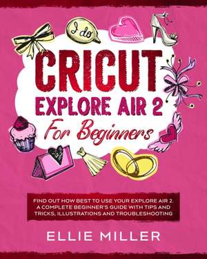 CRICUT EXPLORE AIR 2 FOR BEGINNERS de Ellie Miller
