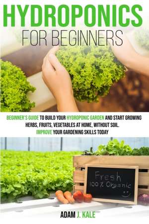 Hydroponics for Beginners de Adam J Kale