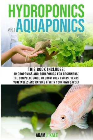 HYDROPONICS AND AQUAPONICS de Adam J Kale