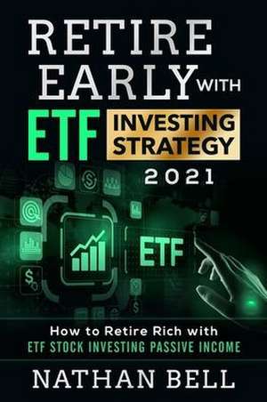 Retire Early with ETF Investing Strategy 2021 de Nathan Bell