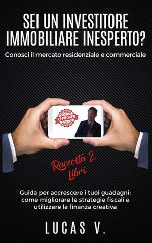 SEI UN INVESTITORE IMMOBILIARE INESPERTO? Conosci il mercato residenziale e commerciale. Guida per accrescere i tuoi guadagni de Lucas V.