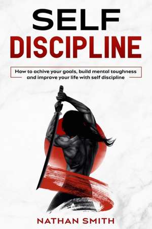 Self Discipline de Nathan J. T. Smith