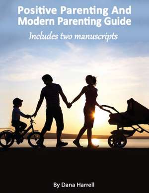 Positive Parenting And Modern Parenting Guide de Dana Harrell