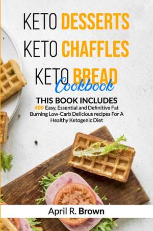 Keto Desserts + Keto Chaffles + Keto Bread Cookbook de April R. Brown