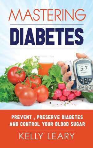 Mastering Diabetes de Kelly Leary