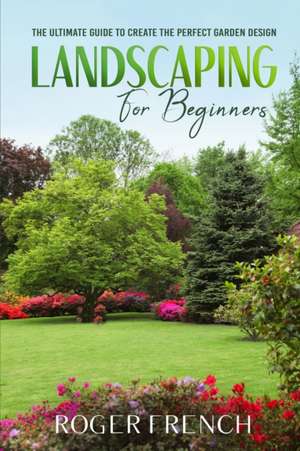 Landscaping For Beginners de Roger French