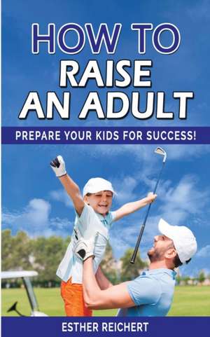 HOW TO RAISE AN ADULT de Esther Reichert