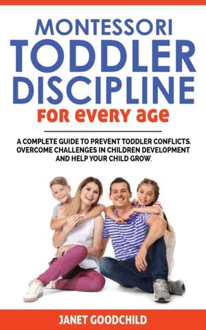 MONTESSORI TODDLER DISCIPLINE FOR EVERY AGE de Janet Goodchild