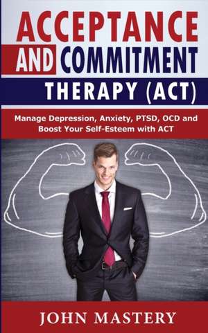 ACCEPTANCE AND COMMITMENT THERAPY (ACT) de John Mastery