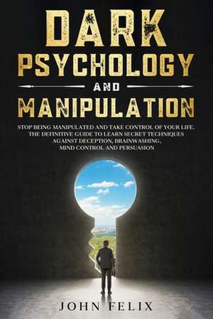 Dark Psychology and Manipulation de John Felix