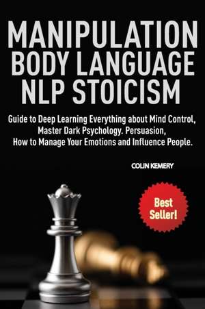 The Secret of Manipulation, Body Language, NLP and Stoicism (4 BOOKS IN 1) de Colin Kemery