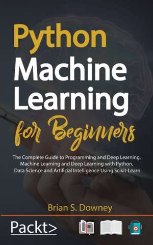 Python Machine Learning for Beginners de Brian S. Downey