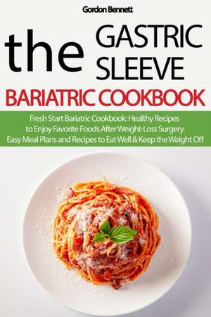 THE GASTRIC SLEEVE BARIATRIC COOKBOOK de Gordon Bennett