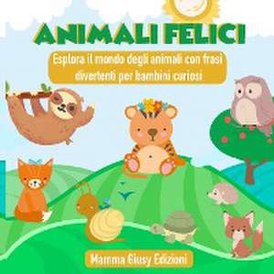 ANIMALI FELICI - Esplora il mondo degli animali con frasi divertenti per bambini curiosi de Mamma Giusy Edizioni