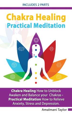 Chakra Healing - Includes 2 Parts - Chakra Healing A Beginners Guide to Unblock Awaken and Balance your Chakras - Practical Meditation For Beginners A Beginners Guide to Meditate in Practical way de ¿Amalmani Taylor