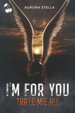 I'm for you: Tra le mie ali de Aurora Stella