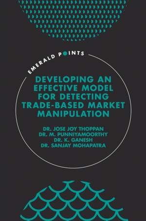 Developing an Effective Model for Detecting Trade–Based Market Manipulation de Jose Joy Thoppan