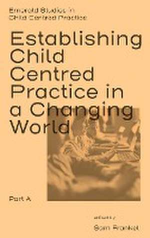 Establishing Child Centred Practice in a Changing World, Part A de Sam Frankel