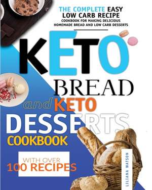 Keto Bread And Keto Desserts Cookbook de Liliana Watson