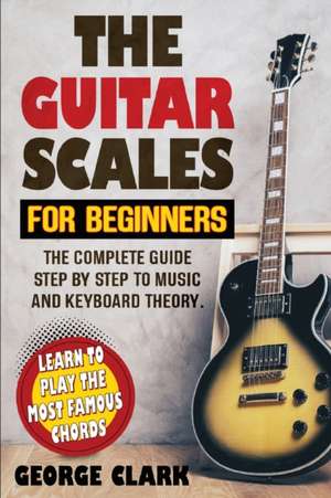 GUITAR SCALES FOR BEGINNERS de George Clark