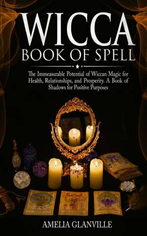 Wicca for Spells de Amelia Glanville