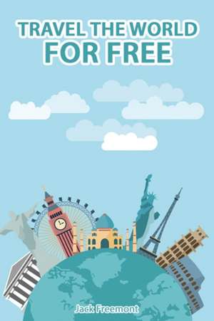 TRAVEL THE WORLD - FOR FREE de Jack Freemont