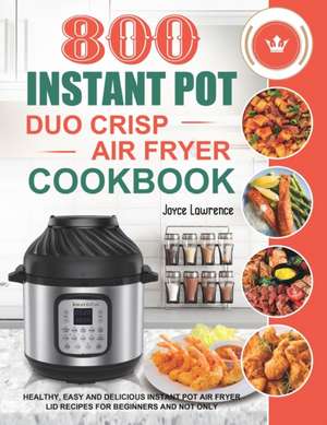 800 Instant Pot Duo Crisp Air Fryer Cookbook de Joyce Lawrence