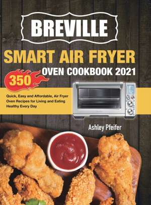 Breville Smart Air Fryer Oven Cookbook 2021 de Ashley Pfeifer