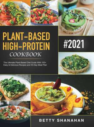 Plant-Based High-Protein Cookbook de Betty Shanahan