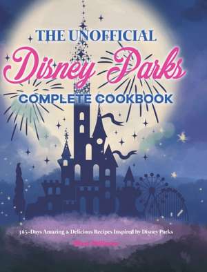 The Unofficial Disney Parks Complete Cookbook de Mary Stillman