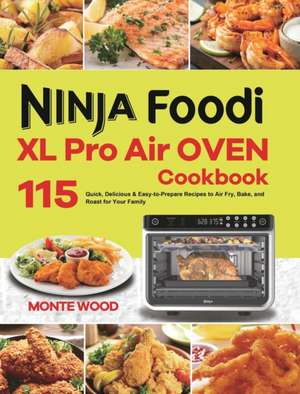 Ninja Foodi XL Pro Air Oven Cookbook de Monte Wood